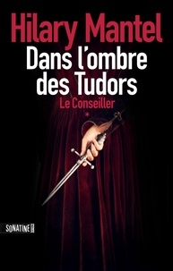 Hilary Mantel - Le Conseiller Tome 1 : Dans l'ombre des Tudors.