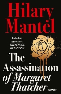 Hilary Mantel - The Assassination of Margaret Thatcher - And Other Stories.