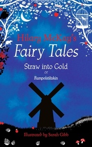 Hilary McKay et Sarah Gibb - Straw into Gold - A Rumpelstiltskin Retelling by Hilary McKay.