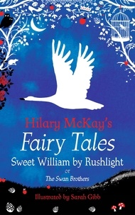 Hilary McKay et Sarah Gibb - Sweet William by Rushlight - A The Swan Brothers Retelling by Hilary McKay.