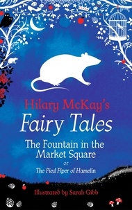 Hilary McKay et Sarah Gibb - The Fountain in the Market Square - A The Pied Piper of Hamelin Retelling by Hilary McKay.