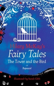 Hilary McKay et Sarah Gibb - The Tower and the Bird - A Rapunzel Retelling by Hilary McKay.