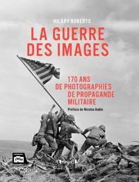 La guerre des images - 170 ans de photographies de propagande militaire