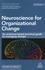 Neuroscience for Organizational Change. An Evidence-Based Practical Guide to Managing Change 2nd edition