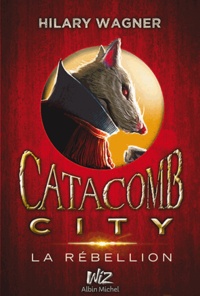 Hilary Wagner - Catacomb City Tome 2 : La Rébellion.