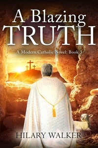  Hilary Walker - A Blazing Truth - A Modern Catholic Trilogy, #3.