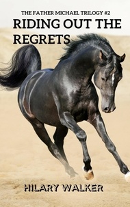  Hilary Walker - Riding Out the Regrets - The Father Michael Trilogy, #2.