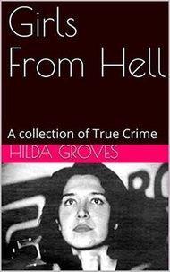  Hilda Groves - Girls From Hell A Collection of True Crime.