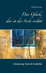 Hilda Nowotny - Das Glück, das in der Seele wohnt - Lebensweg-Texte &amp; Gedichte.