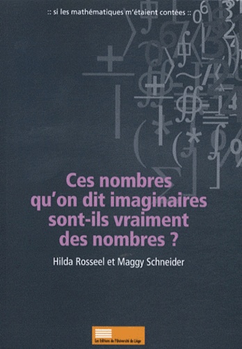 Hilda Rosseel et Maggy Schneider - Ces nombres qu'on dit imaginaires sont-ils vraiment des nombres ?.