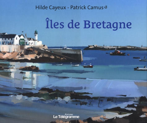 Hilde Cayeux et Patrick Camus - Iles de Bretagne.
