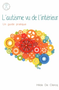 Hilde De Clercq - L'autisme vu de l'intérieur - Un guide pratique.