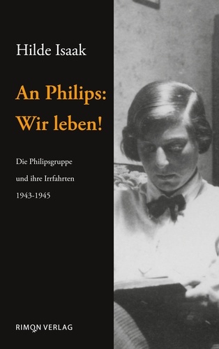 An Philips: Wir leben!. Die Philipsgruppe und ihre Irrfahrten 1943-1945