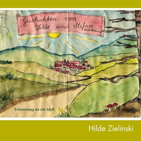 Hilde Zielinski - Geschichten von Hilde und Stefan - Erinnerung an ein Idyll.
