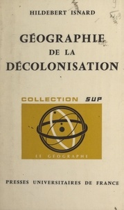 Hildebert Isnard et Pierre George - Géographie de la décolonisation.