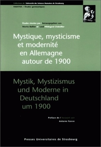 Hildegard Châtellier et Moritz Bassler - Mystique, mysticisme et modernité en Allemagne autour de 1900 - [actes du colloque franco-allemand, Strasbourg, 7-9 novembre 1996.