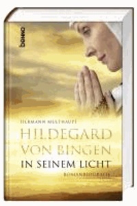 Hildegard von Bingen - In seinem Licht - Romanbiografie.