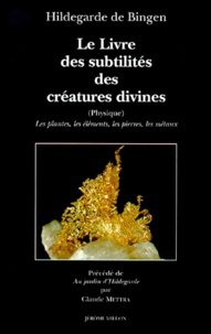 Hildegarde de Bingen - Le Livre Des Subtilites Des Creatures Divines. Tome 1, Les Plantes, Les Elements, Les Pierres, Les Metaux, 3eme Edition.
