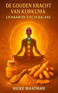 De gouden kracht van Kurkuma – Lichaam en Ziel in balans