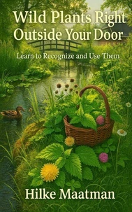 Wild Plants at Your Doorstep: Learn to Recognize and Use Them