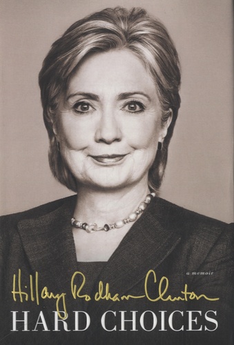 Hillary Clinton - Hard Choices.