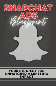  Hillary Jones - Snapchat Ads Blueprint: Your Strategy For Unmatched Marketing Impact.