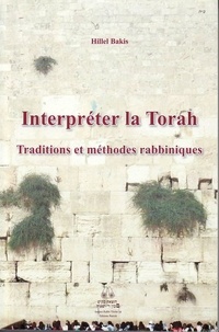 Hillel Bakis - Interpreter la Torah - Traditions et méthodes rabbiniques.