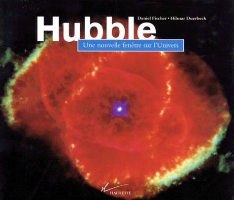 Hilmar Duerbeck et Daniel Fischer - Hubble. Une Nouvelle Fenetre Sur L'Univers.