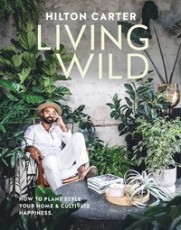 Hilton Carter - Living Wild - How to plan style your home & cultivate happiness.