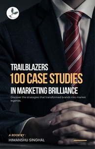  Himanshu Singhal - Trailblazers: 100 Case Studies in Marketing Brilliance.