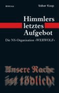 Himmlers letztes Aufgebot - Die NS-Organisation »Werwolf«.