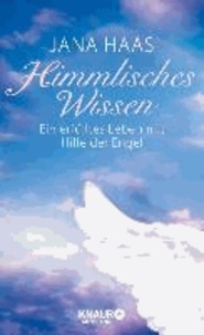 Himmlisches Wissen - Ein erfülltes Leben mit Hilfe der Engel.