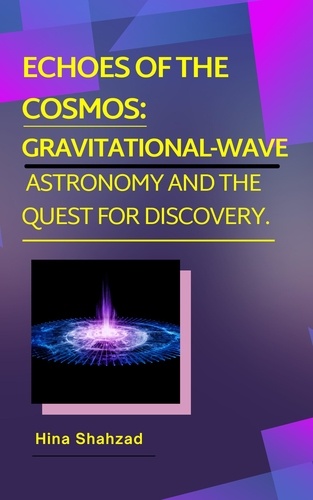  Hina Shahzad - Echoes of the Cosmos:  Gravitational-Wave  Astronomy and the Quest for Discovery..