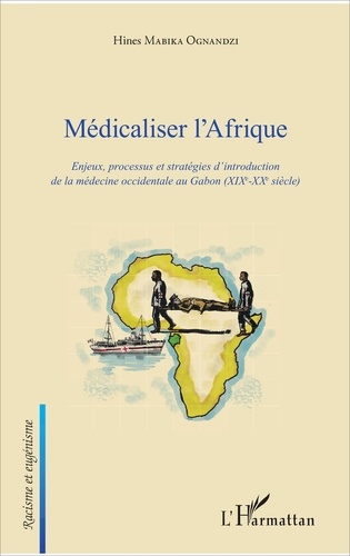 Médicaliser l'Afrique. Enjeux, processus et stratégies d'introduction de la médecine occidentale au Gabon (XIXe-XXe siècle)