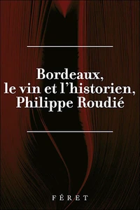 Philippe Roudié : Bordeaux, le Vin et l'historien
