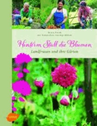 Hinterm Stall die Blumen - Landfrauen und ihre Gärten.