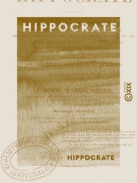  Hippocrate et Charles Daremberg - Hippocrate - Le serment - La loi - De l'art - Du médecin - Prorrhétique - Le pronostic….