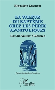 Hippolyte Agnigori - La valeur du baptême chez les pères apostoliques - Cas du Pasteur d'Hermas.