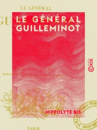 Hippolyte Bis - Le Général Guilleminot - Esquisse historique.