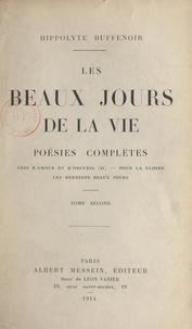 Hippolyte Buffenoir - Les beaux jours de la vie. Poésies complètes (2) - Cris d'amour et d'orgueil - Pour la gloire - Les derniers beaux jours.