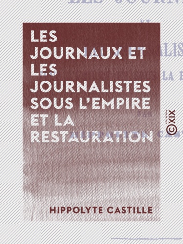 Les Journaux et les Journalistes sous l'Empire et la Restauration