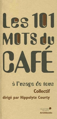 Hippolyte Courty - Les 101 mots du café à l'usage de tous.