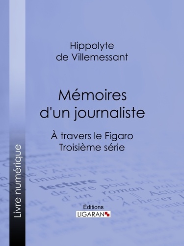  Hippolyte de Villemessant et  Ligaran - Mémoires d'un journaliste - À travers le Figaro - Troisième série.