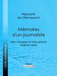  Hippolyte de Villemessant et  Ligaran - Mémoires d'un journaliste - Mes Voyages et mes Prisons - Sixième série.