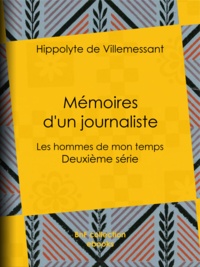 Hippolyte de Villemessant - Mémoires d'un journaliste - Les hommes de mon temps - Deuxième série.