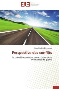 Hippolyte Eric Djounguep - Perspective des conflits - La paix démocratique, arme contre toute éventualité de guerre.