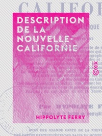 Hippolyte Ferry - Description de la Nouvelle-Californie - Géographique, politique et morale.