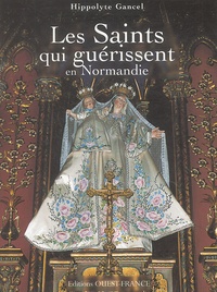 Hippolyte Gancel - Les Saints qui guérissent en Normandie.
