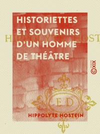Hippolyte Hostein - Historiettes et souvenirs d'un homme de théâtre.