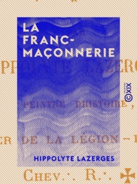 Hippolyte Lazerges - La Franc-Maçonnerie - Ce qu'elle a été, ce qu'elle est, ce qu'elle devrait être.